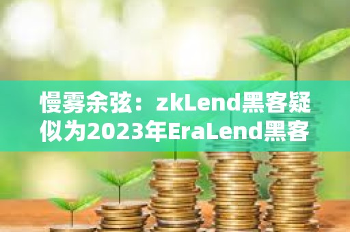 慢霧余弦：zkLend黑客疑似為2023年EraLend黑客