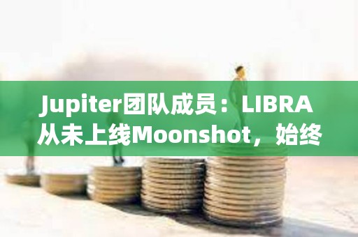 Jupiter團隊成員：LIBRA從未上線Moonshot，始終顯示警告