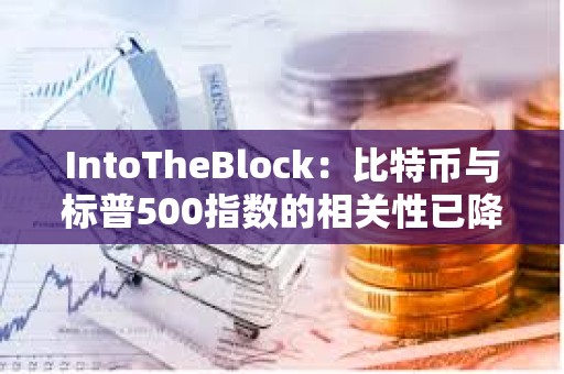 IntoTheBlock：比特幣與標(biāo)普500指數(shù)的相關(guān)性已降至零