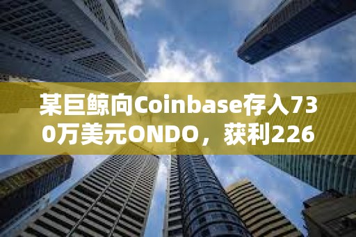 某巨鯨向Coinbase存入730萬美元ONDO，獲利226萬美元
