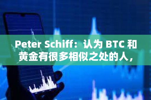 Peter Schiff：認(rèn)為 BTC 和黃金有很多相似之處的人，對(duì)黃金一無(wú)所知