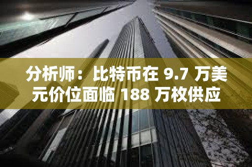 分析師：比特幣在 9.7 萬(wàn)美元價(jià)位面臨 188 萬(wàn)枚供應(yīng)壁壘