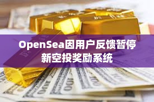 OpenSea因用戶反饋暫停新空投獎勵系統