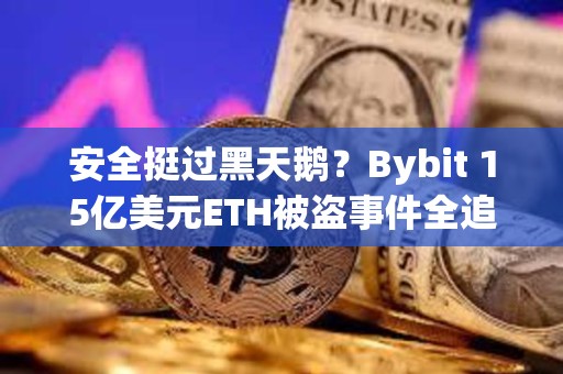 安全挺過黑天鵝？Bybit 15億美元ETH被盜事件全追蹤