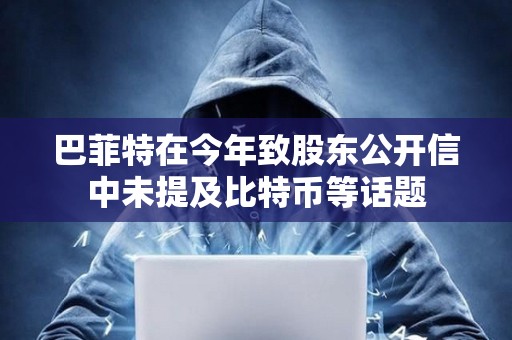 巴菲特在今年致股東公開信中未提及比特幣等話題