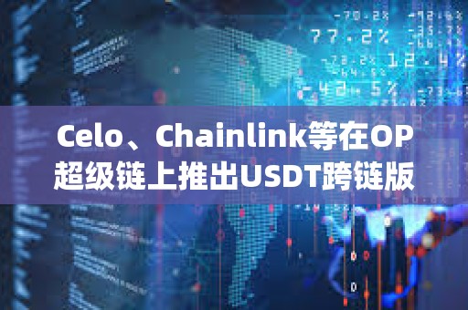 Celo、Chainlink等在OP超級鏈上推出USDT跨鏈版本“Super USDT”