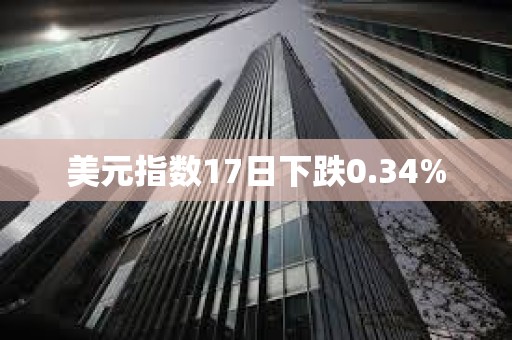 美元指數(shù)17日下跌0.34%