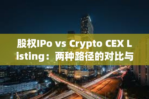 股權(quán)IPo vs Crypto CEX Listing：兩種路徑的對(duì)比與思考