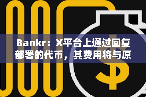 Bankr：X平臺上通過回復部署的代幣，其費用將與原帖作者以50/50的比例分享