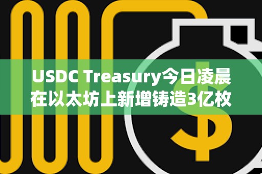 USDC Treasury今日凌晨在以太坊上新增鑄造3億枚USDC