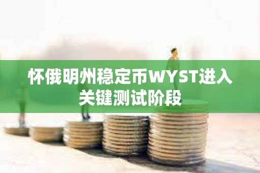 懷俄明州穩定幣WYST進入關鍵測試階段