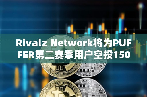 Rivalz Network將為PUFFER第二賽季用戶空投1500萬枚RIZ