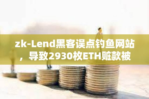 zk-Lend黑客誤點釣魚網站，導致2930枚ETH贓款被盜