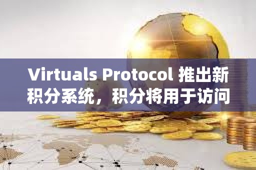 Virtuals Protocol 推出新積分系統(tǒng)，積分將用于訪問(wèn)即將推出的 AI 代理