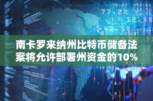 南卡羅來納州比特幣儲備法案將允許部署州資金的10%投資比特幣，上限為100萬枚BTC