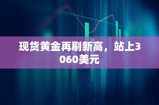 現貨黃金再刷新高，站上3060美元