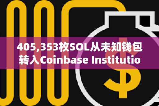 405,353枚SOL從未知錢包轉入Coinbase Institutional，價值超5600萬美元