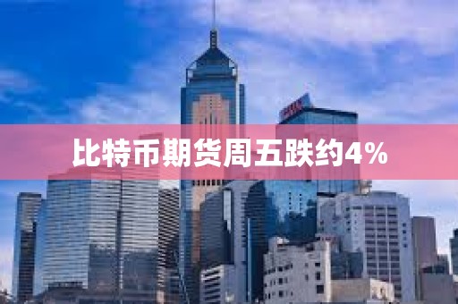 比特幣期貨周五跌約4%