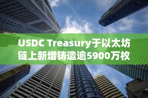 USDC Treasury于以太坊鏈上新增鑄造逾5900萬枚USDC