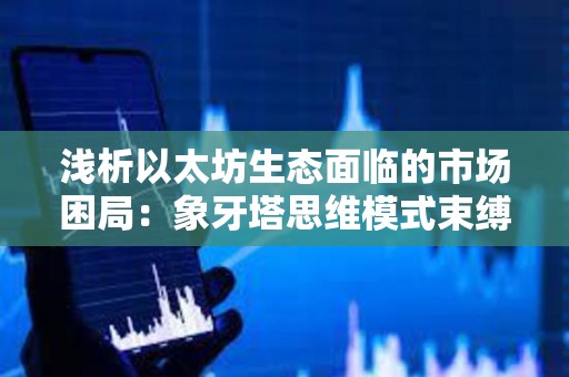 淺析以太坊生態面臨的市場困局：象牙塔思維模式束縛了創新？