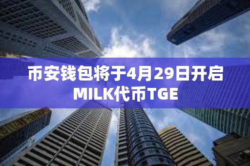 幣安錢包將于4月29日開啟MILK代幣TGE