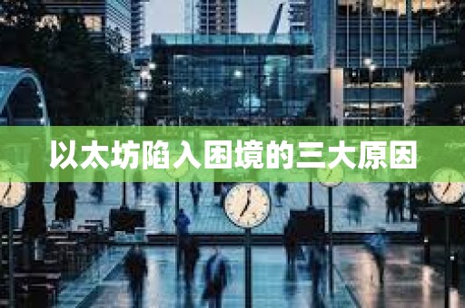 以太坊陷入困境的三大原因