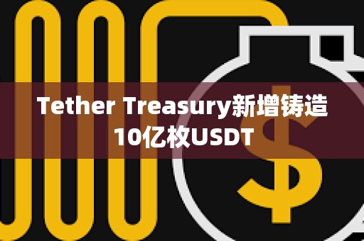 Tether Treasury新增鑄造10億枚USDT