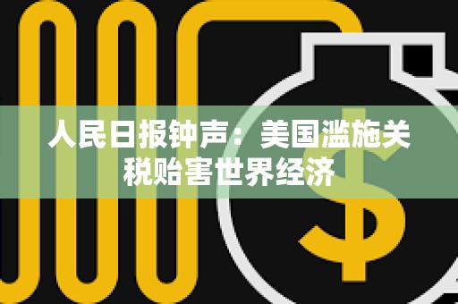 人民日報鐘聲：美國濫施關稅貽害世界經濟