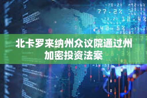 北卡羅來納州眾議院通過州加密投資法案
