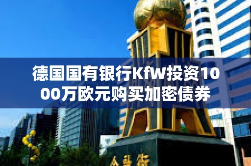 德國國有銀行KfW投資1000萬歐元購買加密債券