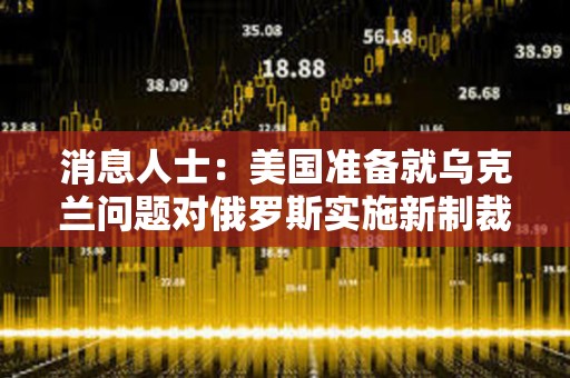 消息人士：美國準備就烏克蘭問題對俄羅斯實施新制裁 但特朗普意愿未明