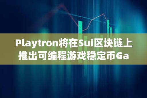 Playtron將在Sui區塊鏈上推出可編程游戲穩定幣Game Dollar