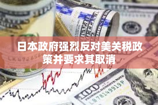 日本政府強烈反對美關稅政策并要求其取消