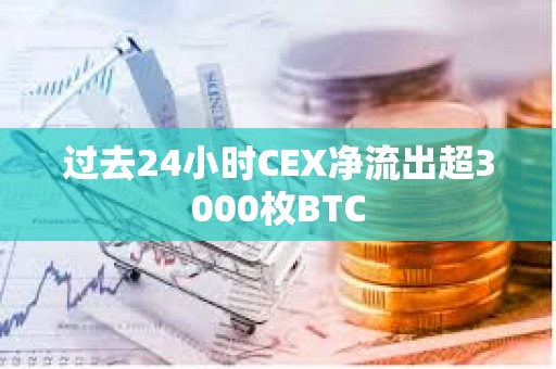 過去24小時CEX凈流出超3000枚BTC