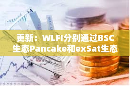 更新：WLFI分別通過BSC生態Pancake和exSat生態1DEX買入300萬美元EOS和A
