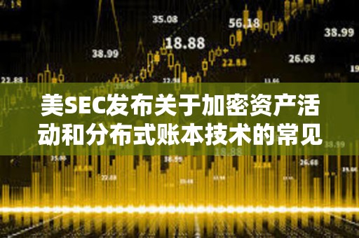 美SEC發布關于加密資產活動和分布式賬本技術的常見問題解答