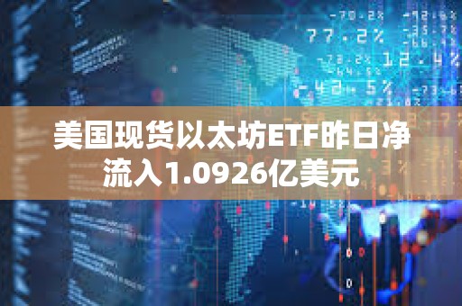 美國現貨以太坊ETF昨日凈流入1.0926億美元
