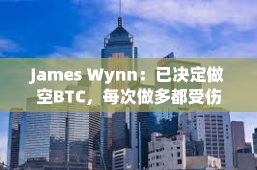 James Wynn：已決定做空BTC，每次做多都受傷