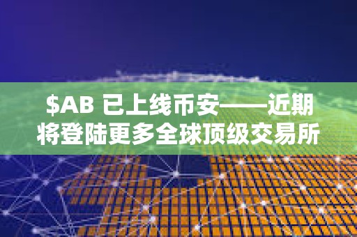 $AB 已上線幣安——近期將登陸更多全球頂級交易所