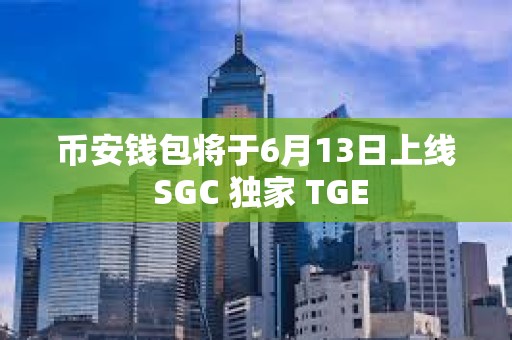 幣安錢包將于6月13日上線 SGC 獨家 TGE