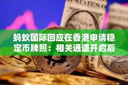 螞蟻國際回應在香港申請穩定幣牌照：相關通道開啟后盡快提交