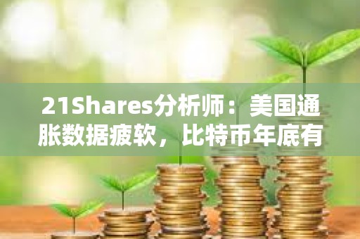 21Shares分析師:美國通脹數(shù)據(jù)疲軟,比特幣年底有望達到20萬美元 21Shares分析師:美國通脹數(shù)據(jù)疲軟,比特幣年底有望達到20萬美元
