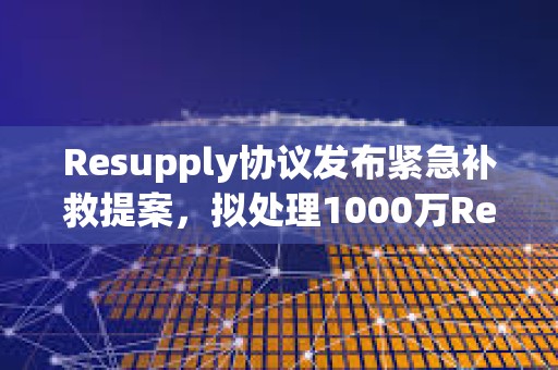 Resupply協議發布緊急補救提案,擬處理1000萬ReUSD壞賬 Resupply協議發布緊急補救提案,擬處理1000萬ReUSD壞賬
