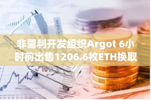 非營利開發(fā)組織Argot 6小時前出售1206.6枚ETH換取361萬美元