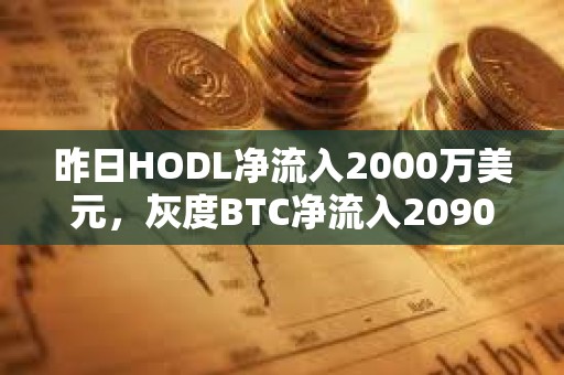 昨日HODL凈流入2000萬美元，灰度BTC凈流入2090萬美元