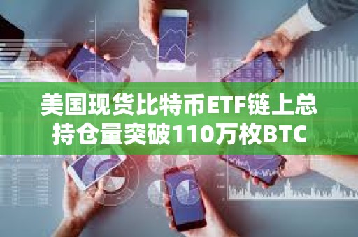 美國現貨比特幣ETF鏈上總持倉量突破110萬枚BTC