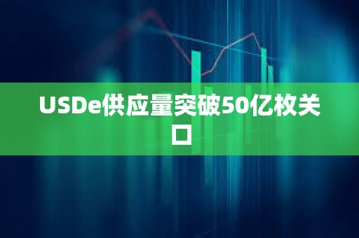 USDe供應量突破50億枚關口