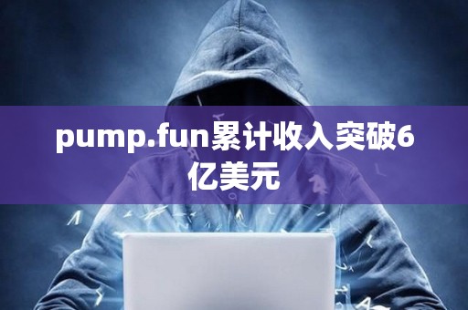pump.fun累計收入突破6億美元