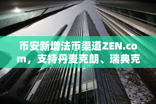 幣安新增法幣渠道ZEN.com，支持丹麥克朗、瑞典克朗和瑞士法郎的存取