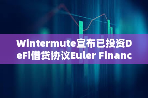 Wintermute宣布已投資DeFi借貸協議Euler Finance